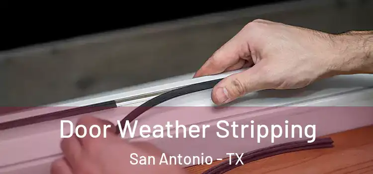 Door Weather Stripping San Antonio - TX